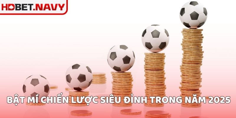 Bật mí chiến lược siêu đỉnh trong năm 2025