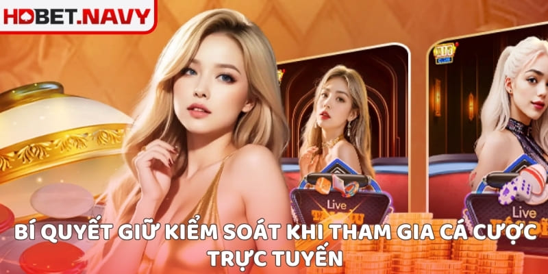 Bí quyết giữ kiểm soát khi tham gia cá cược trực tuyến