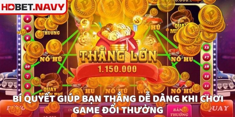 Bí quyết giúp bạn thắng dễ dàng khi chơi game đổi thưởng