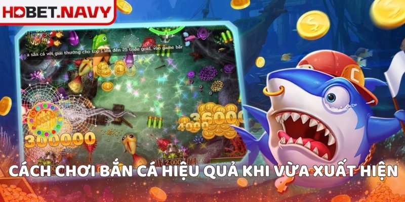 Cách chơi bắn cá hiệu quả khi vừa xuất hiện