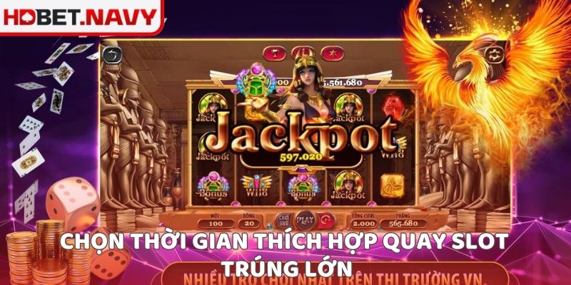 Chọn thời gian thích hợp quay Slot trúng lớn