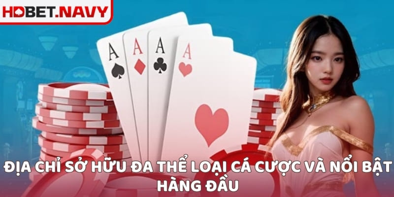 Địa chỉ sở hữu đa thể loại cá cược và nổi bật hàng đầu