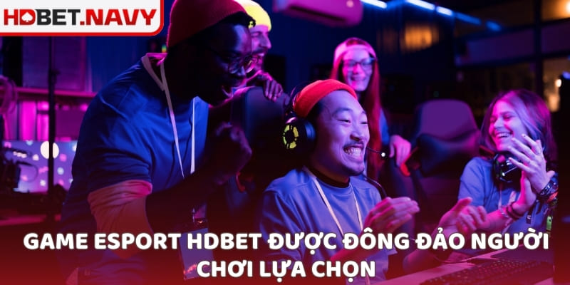 Game esport HDBET được đông đảo người chơi lựa chọn