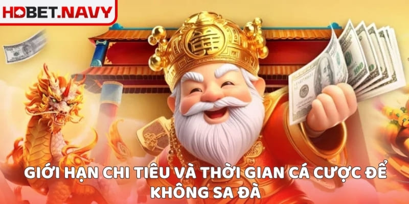 Giới hạn chi tiêu và thời gian cá cược để không sa đà