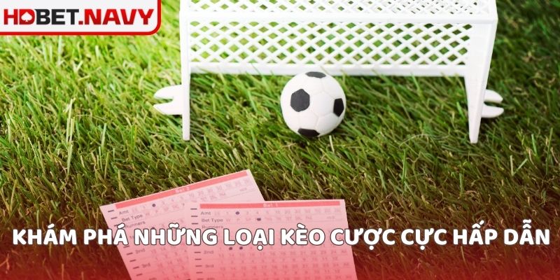 Khám phá những loại kèo cược cực hấp dẫn 