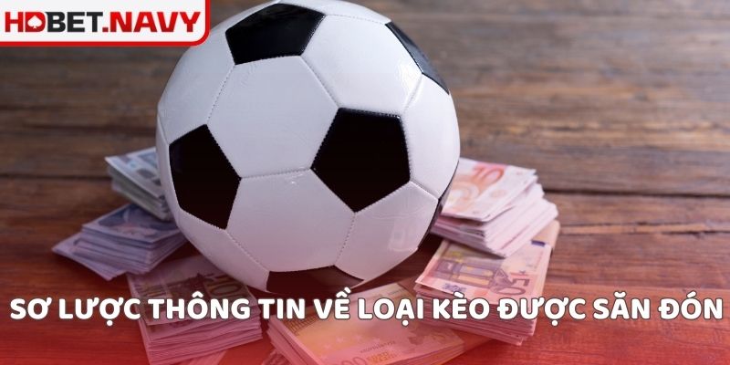 Sơ lược thông tin về loại kèo được săn đón