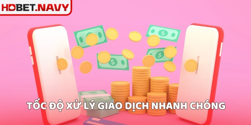 Tốc độ xử lý giao dịch nhanh chóng
