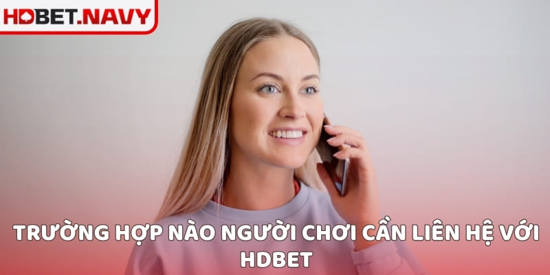 Trường hợp nào người chơi cần liên hệ với HDBET