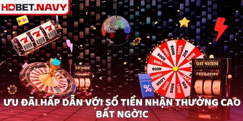 Ưu đãi hấp dẫn với số tiền nhận thưởng cao bất ngờ!