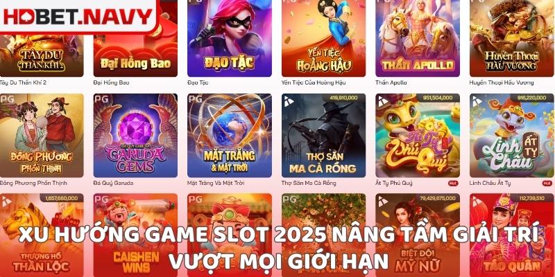 Xu hướng game slot 2025 nâng tầm giải trí vượt mọi giới hạn