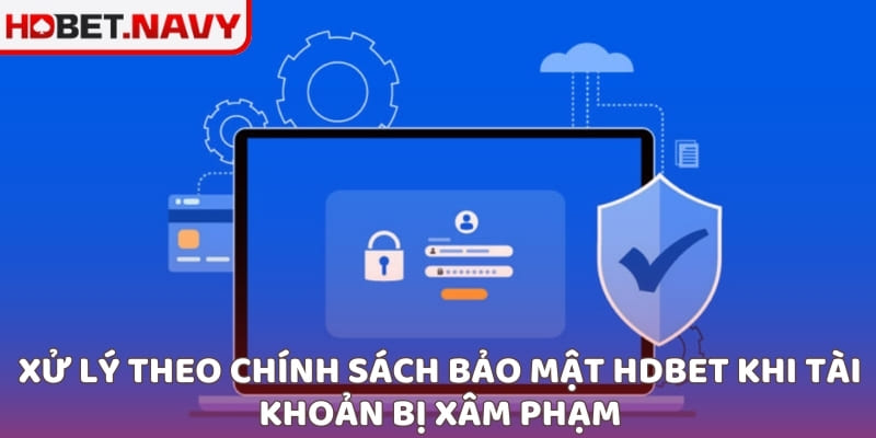 Xử lý theo chính sách bảo mật HDBet khi tài khoản bị xâm phạm